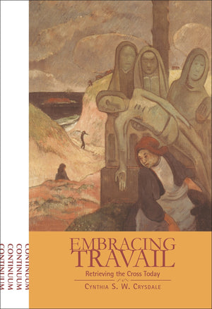 Embracing Travail: Retrieving The Cross Today,New