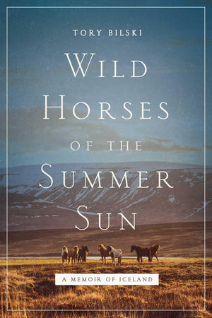 Wild Horses Of The Summer Sun: A Memoir Of Iceland