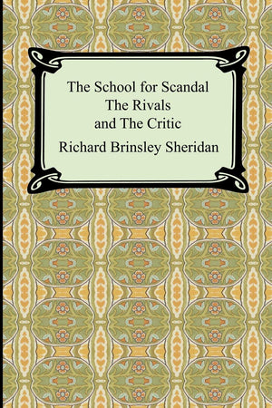 The School for Scandal, the Rivals, And the Critic