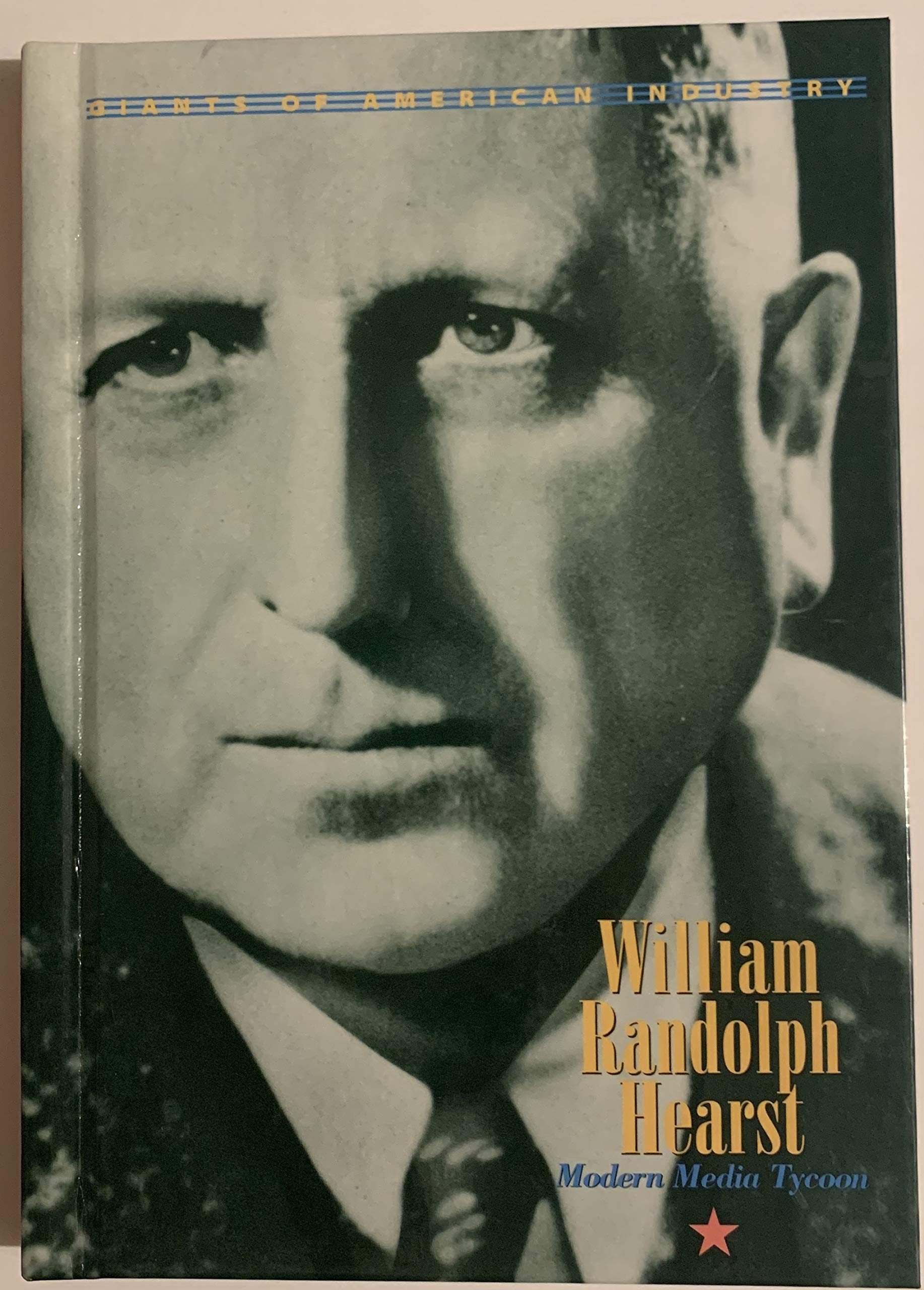 William Randolph Hearst: Modern Media Tycoon (Giants of American Industry),Used