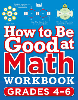 How To Be Good At Math Workbook, Grades 46: The Simplestever Visual Workbook (Dk How To Be Good At)