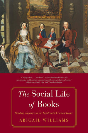 The Social Life of Books: Reading Together in the EighteenthCentury Home (The Lewis Walpole Series in EighteenthCentury Cultur,New