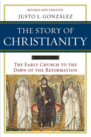 The Story Of Christianity, Vol. 1: The Early Church To The Dawn Of The Reformation