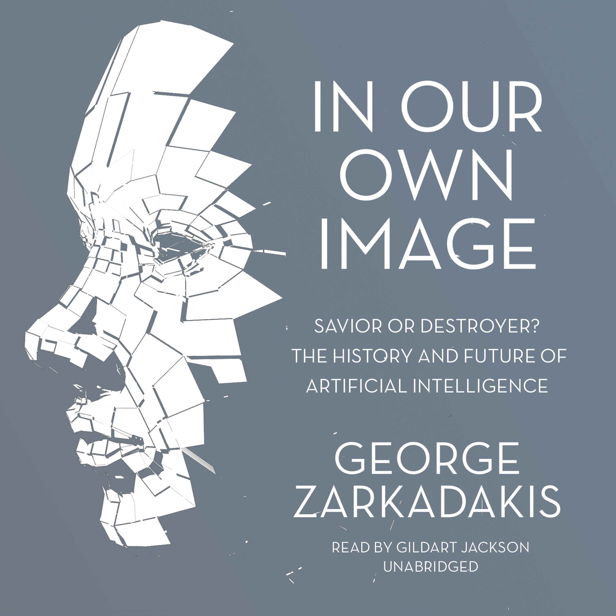 In Our Own Image: Savior Or Destroyer? The History And Future Of Artificial Intelligence