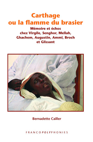 Carthage Ou La Flamme Du Brasier. Mmoire Et Chos Chez Virgile, Senghor, Mellah, Ghachem, Augustin, Ammi, Broch Et Glissant. ,Used