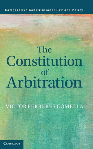 The Constitution of Arbitration (Comparative Constitutional Law and Policy),Used