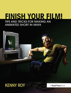 Finish Your Film! Tips and Tricks for Making an Animated Short in Maya,New