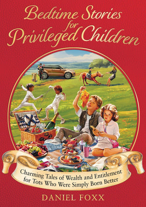 Bedtime Stories for Privileged Children: Charming tales of wealth and entitlement for tots who were simply born better,New