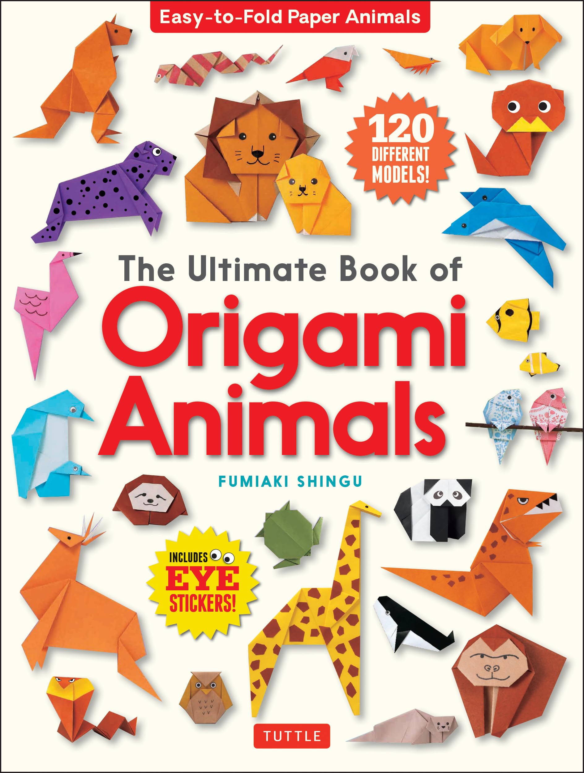 The Ultimate Book Of Origami Animals: Easytofold Paper Animals; Instructions For 120 Models! (Includes Eye Stickers)