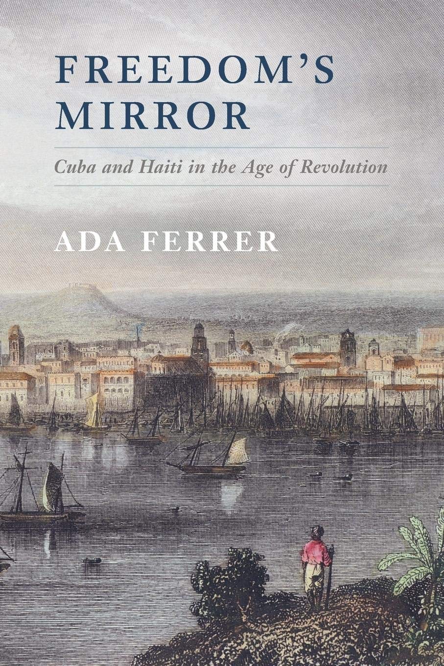 Freedom'S Mirror: Cuba And Haiti In The Age Of Revolution