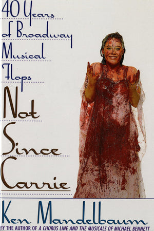 Not Since Carrie: Forty Years of Broadway Musical Flops,New