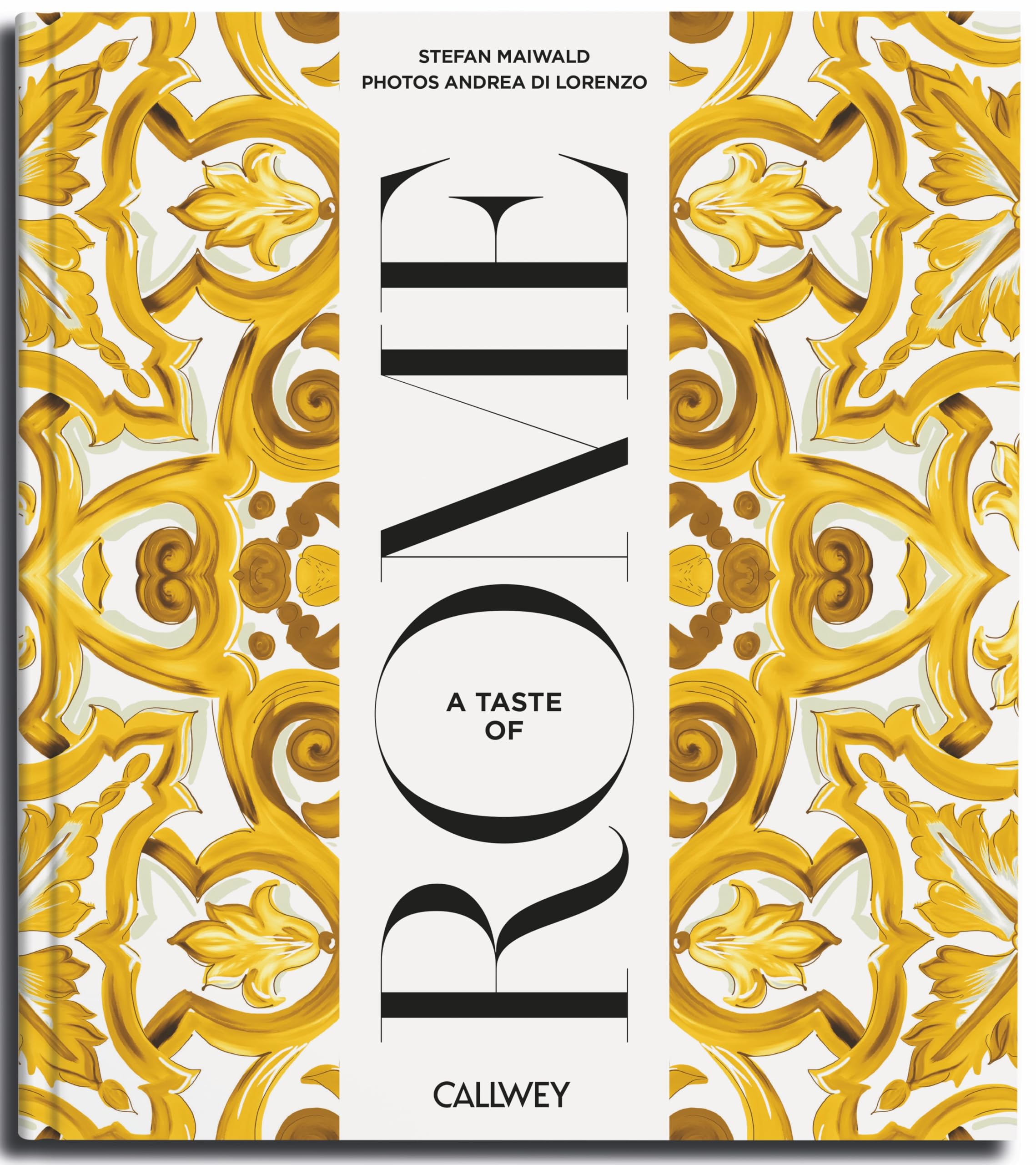 A Taste Of Rome: Places Of Longing, Original Recipes And Insider Tips