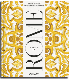 A Taste Of Rome: Places Of Longing, Original Recipes And Insider Tips