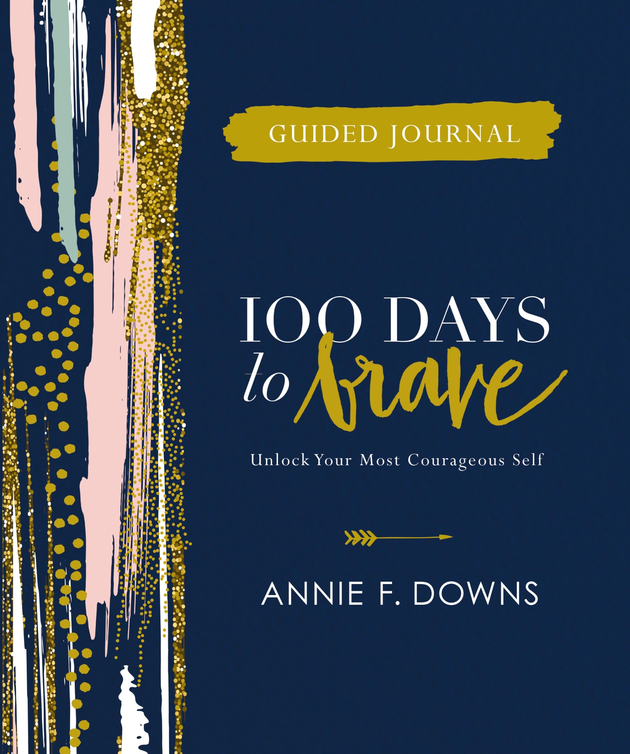 100 Days To Brave Guided Journal: Unlock Your Most Courageous Self,New