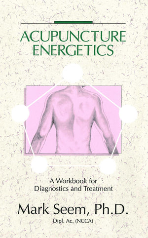 Acupuncture Energetics: A Workbook For Diagnostics And Treatment,New