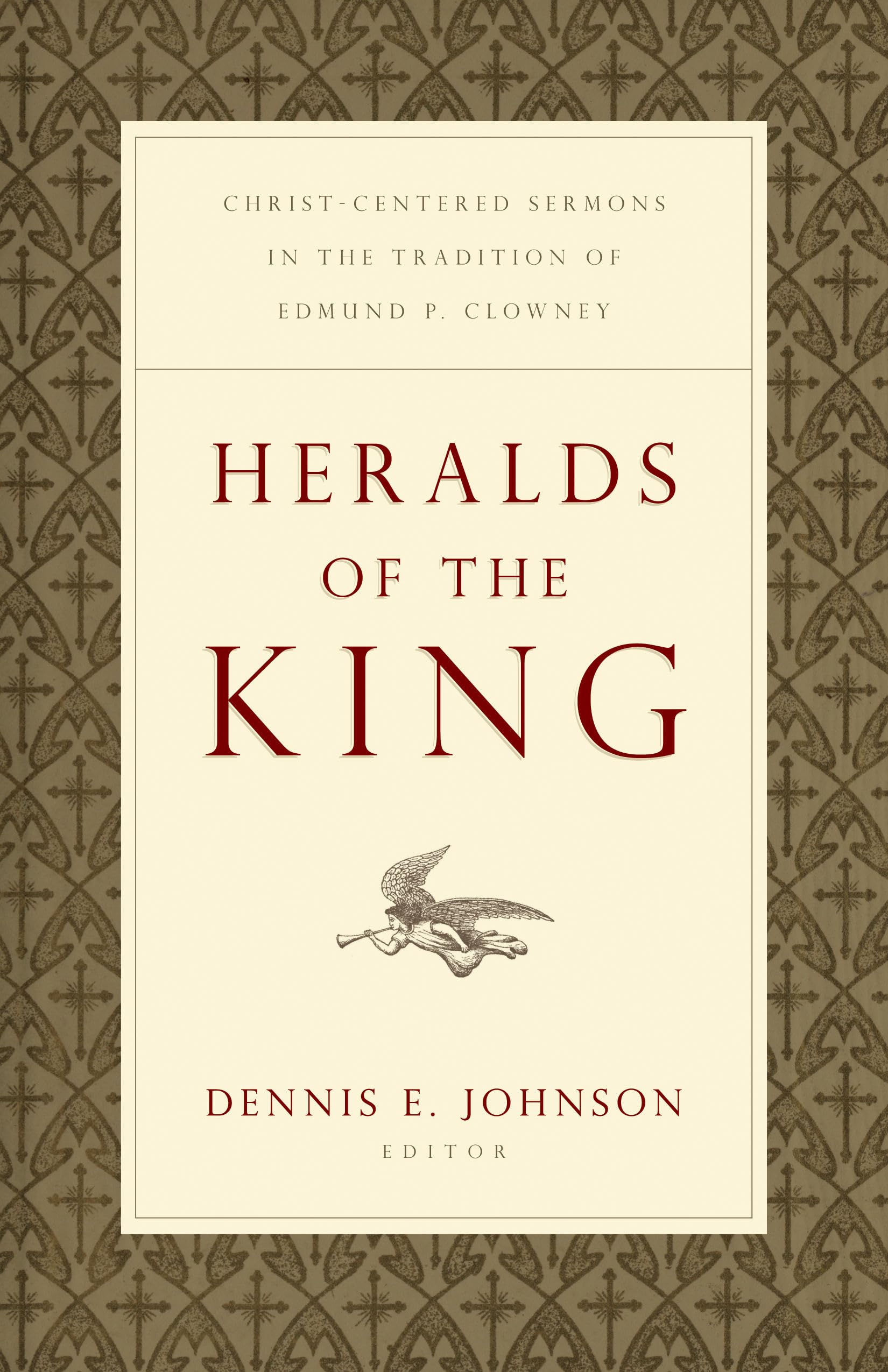 Heralds Of The King: Christcentered Sermons In The Tradition Of Edmund P. Clowney