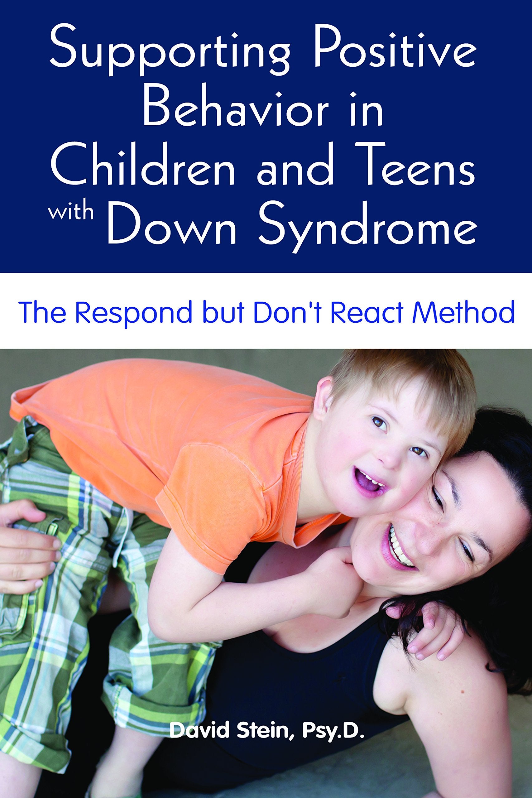 Supporting Positive Behavior In Children And Teens With Down Syndrome: The Respond But Don'T React Method