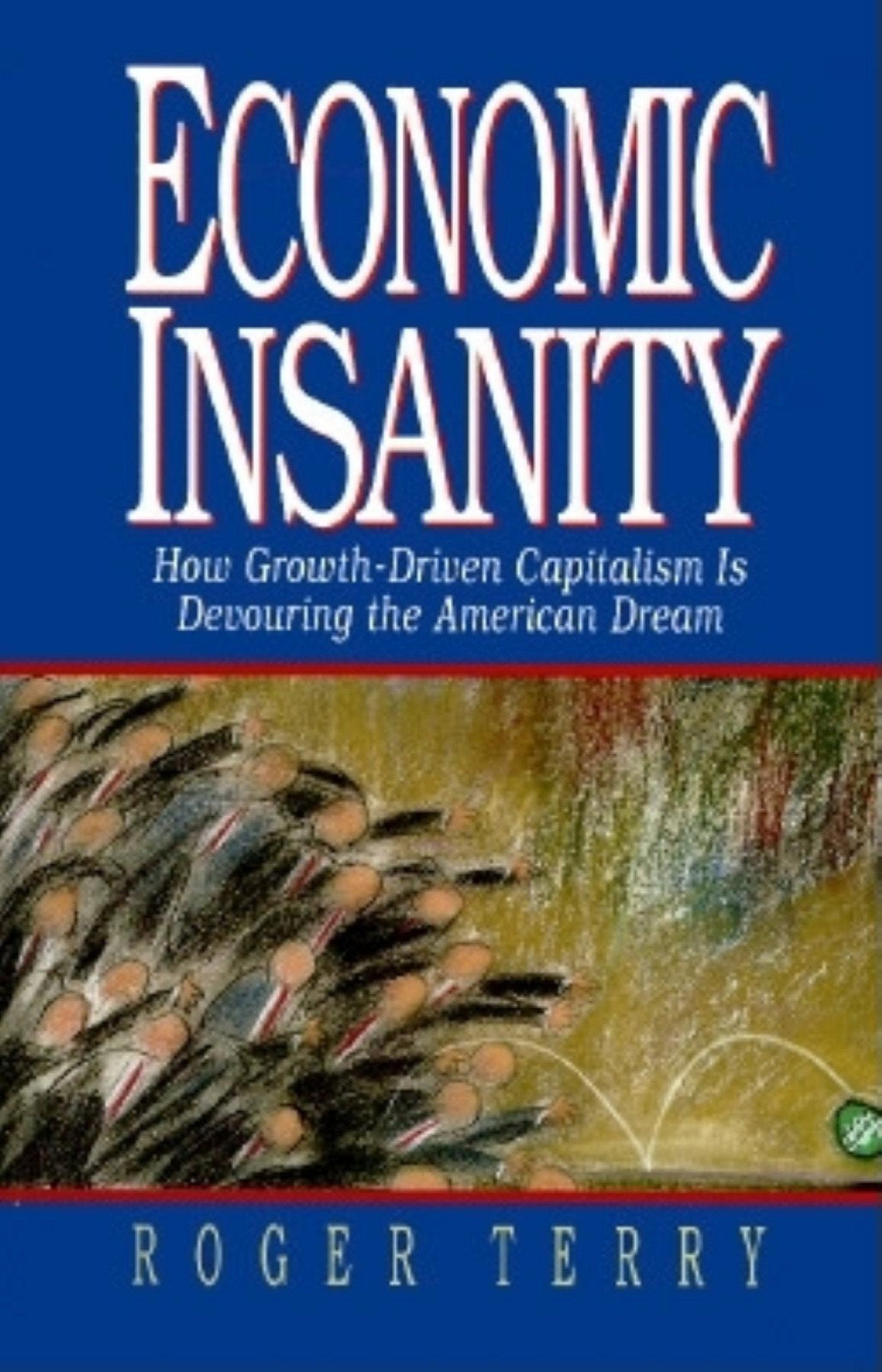Economic Insanity: How GrowthDriven Capitalism Is Devouring the American Dream,Used