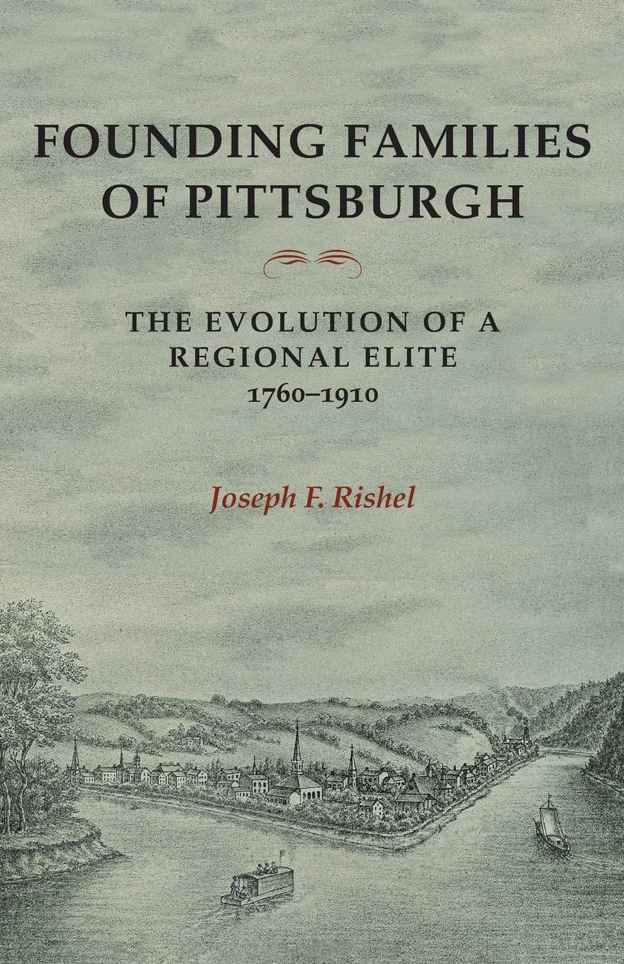 Founding Families Of Pittsburgh: The Evolution Of A Regional Elite 17601910,Used