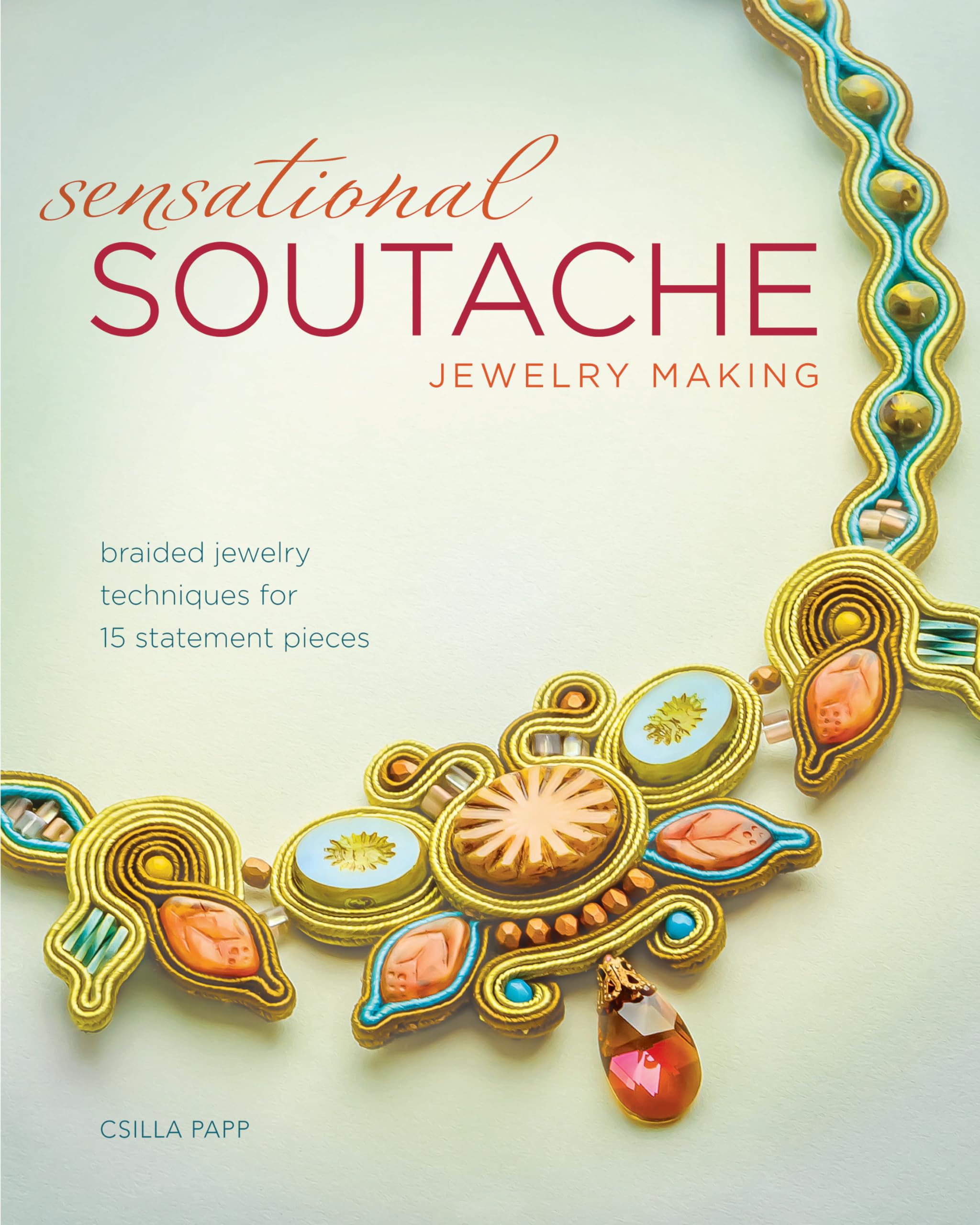 Sensational Soutache Jewelry Making: Braided Jewelry Techniques for 15 Statement Pieces,Used