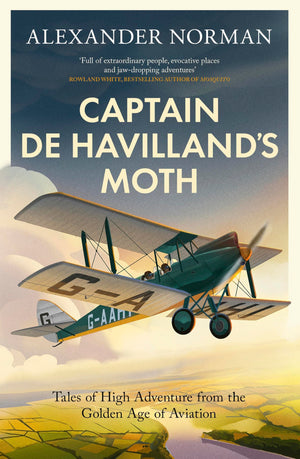 Captain De HavillandS Moth: Tales Of High Adventure From The Golden Age Of Aviation