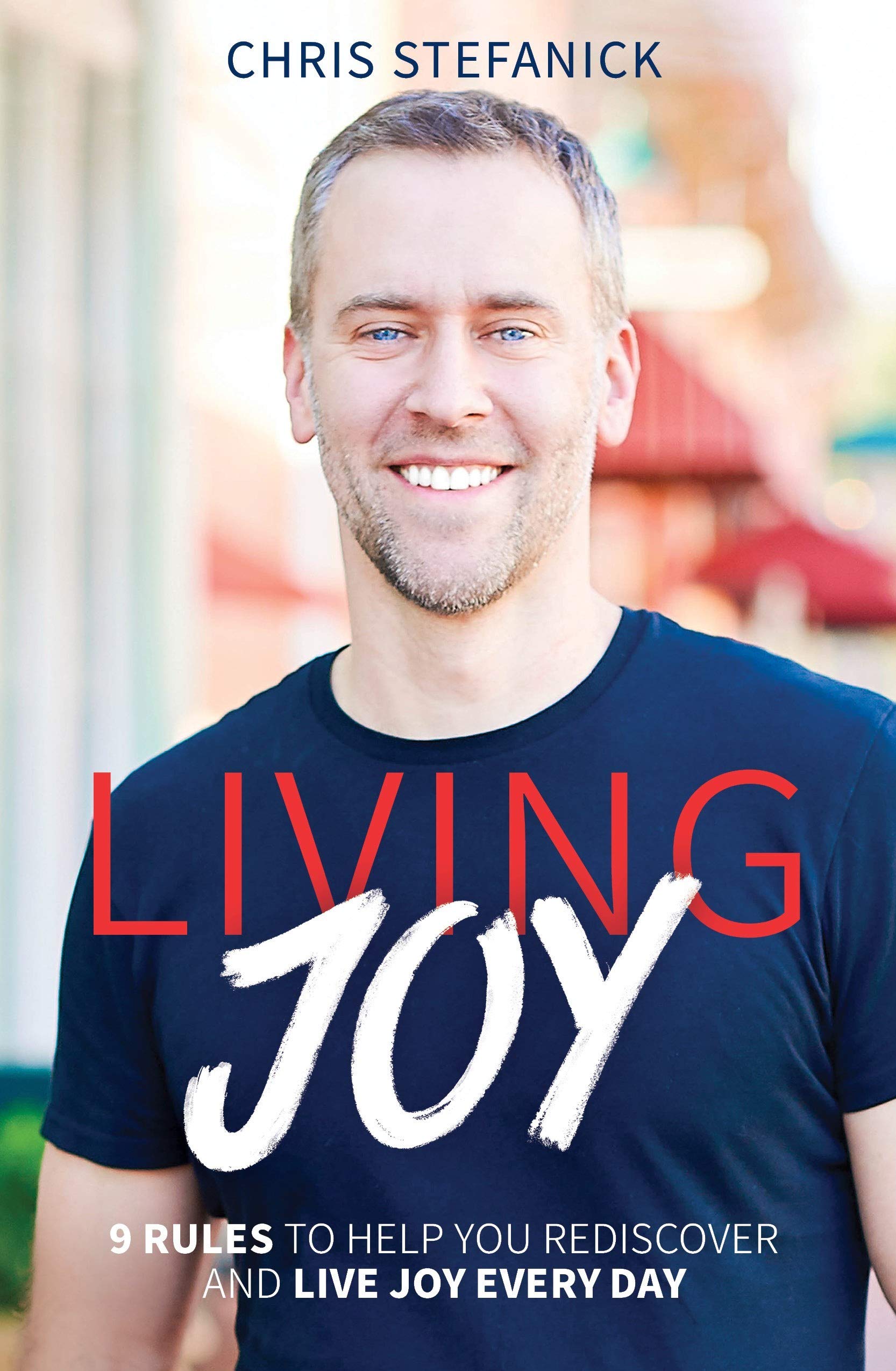 Living Joy: 9 Rules To Help You Rediscover And Live Joy Every Day