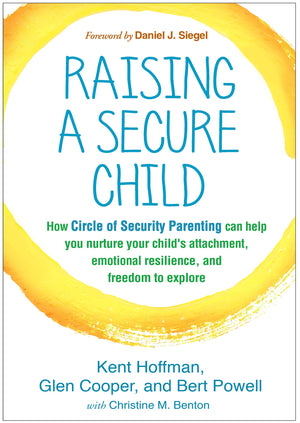 Raising a Secure Child: How Circle of Security Parenting Can Help You Nurture Your Child's Attachment, Emotional Resilience, and,New