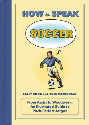 How to Speak Soccer: From Assist to Woodwork: an Illustrated Guide to PitchPerfect Jargon (HOW TO SPEAK SPORTS),Used