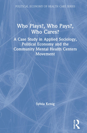 Who Plays? Who Pays? Who Cares?: A Case Study In Applied Sociology, Political Economy, And The Community Menta Health Centers Mo,Used