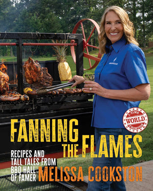 Fanning The Flames: Recipes And Tall Tales From Bbq Hall Of Famer Melissa Cookston