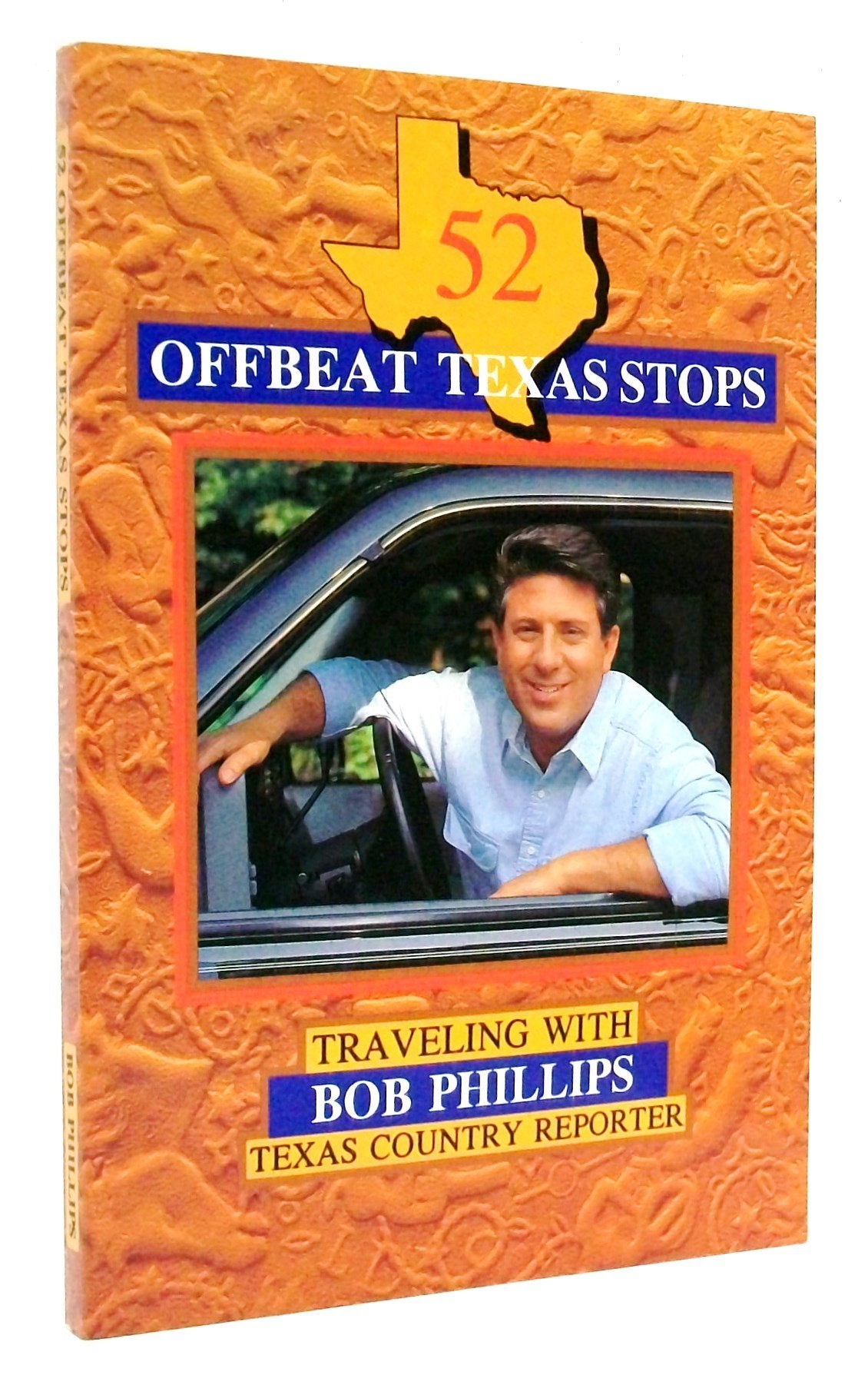 52 Offbeat Texas Stops: Traveling With Bob Phillips, Texas Country Reporter,New