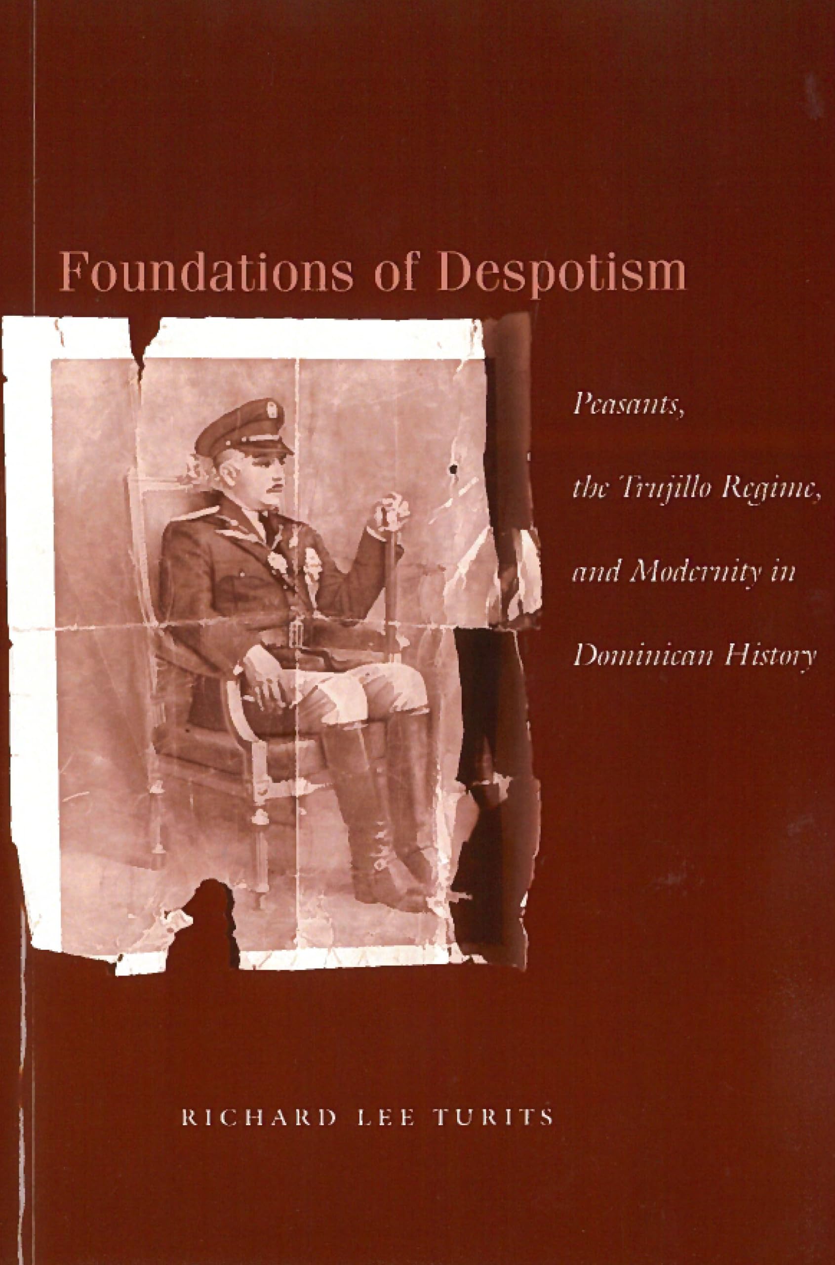 Foundations Of Despotism: Peasants, The Trujillo Regime, And Modernity In Dominican History,Used