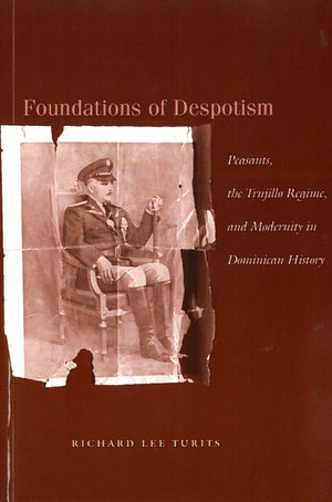 Foundations Of Despotism: Peasants, The Trujillo Regime, And Modernity In Dominican History,Used