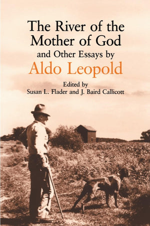 The River Of The Mother Of God: And Other Essays By Aldo Leopold,Used