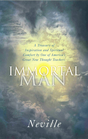 THE IMMORTAL MAN: A Treasury of Inspiration and Spiritual Comfort by One of America's Great New Thought Teachers,New
