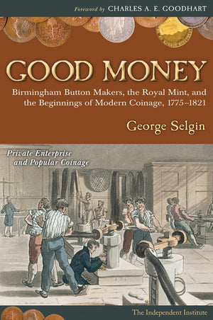 Good Money: Birmingham Button Makers, the Royal Mint, and the Beginnings of Modern Coinage, 17751821