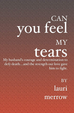 Can You Feel My Tears: My husband's courage and determination to defy death....and the strength our love gave him to fight.,Used