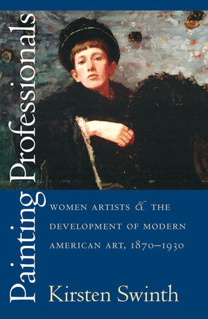 Painting Professionals: Women Artists and the Development of Modern American Art, 18701930,Used