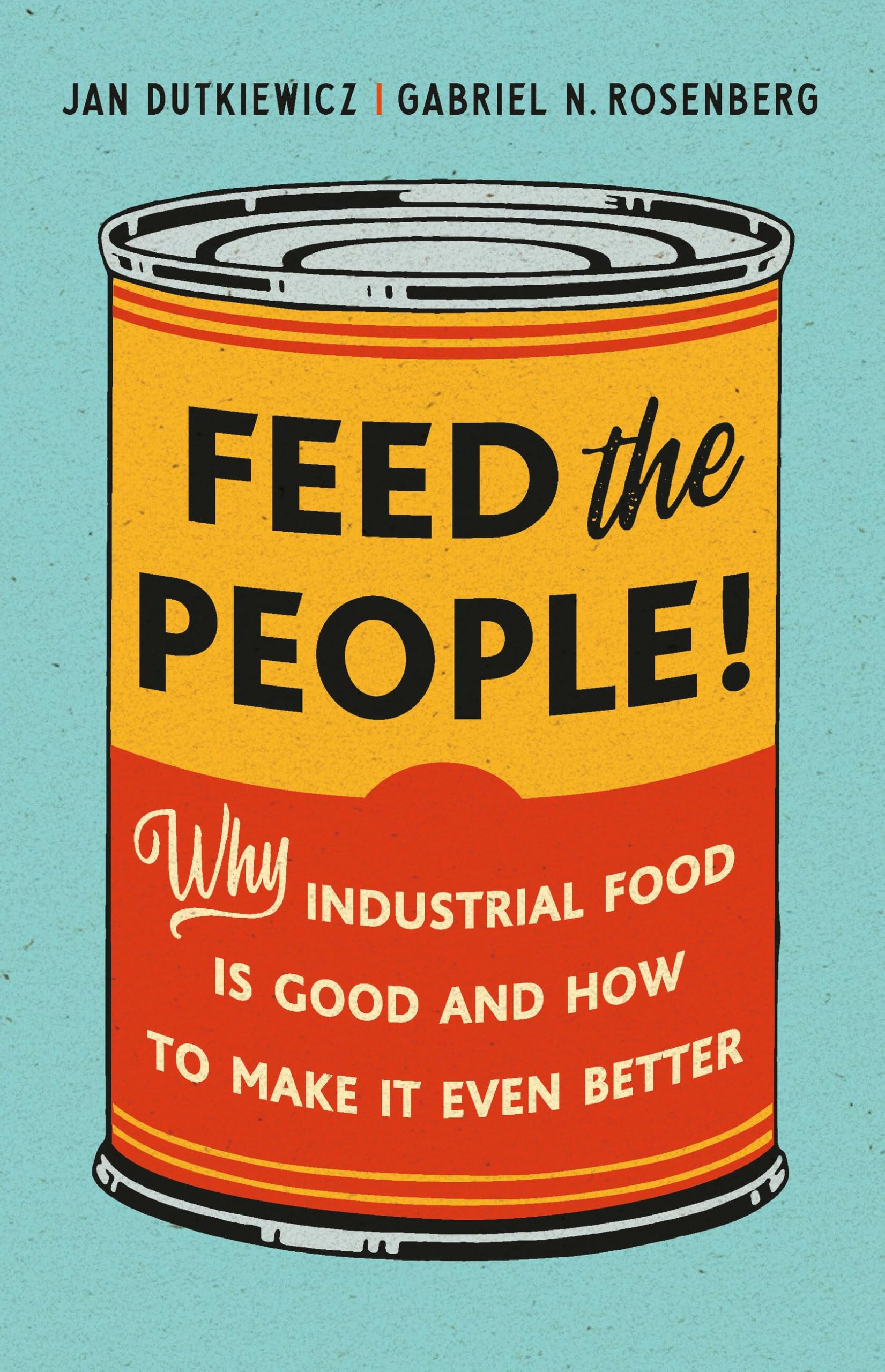 Feed The People!: Why Industrial Food Is Good And How To Make It Even Better