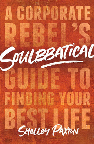 Soulbbatical: A Corporate Rebel'S Guide To Finding Your Best Life