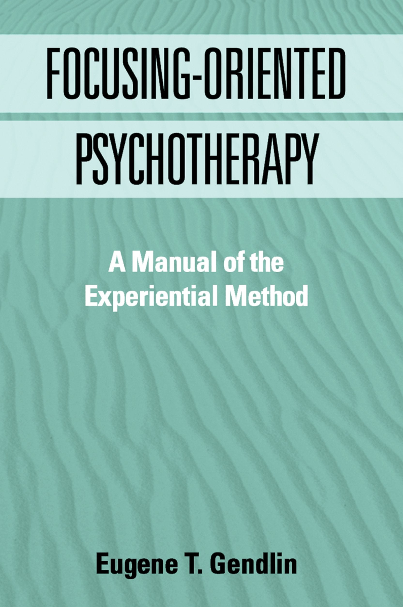 FocusingOriented Psychotherapy: A Manual of the Experiential Method,Used