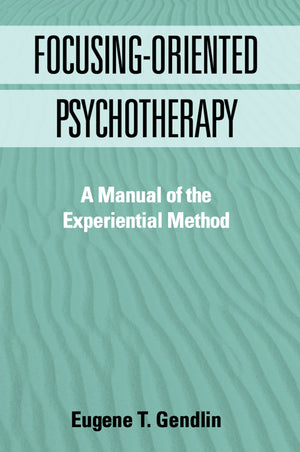 FocusingOriented Psychotherapy: A Manual of the Experiential Method,Used