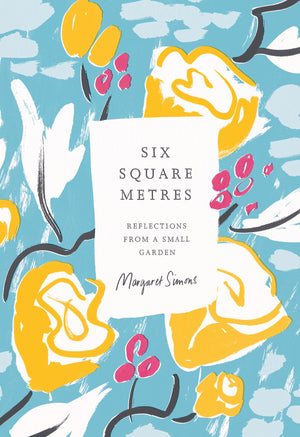 Six Square Metres: Reflections from a Small Garden,Used