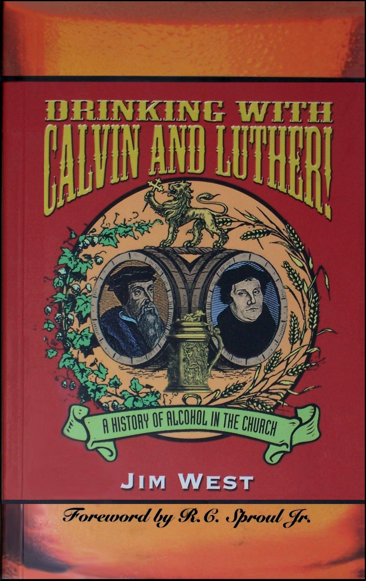 Drinking With Calvin And Luther!: A History Of Alcohol In The Church,New