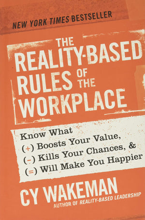 The RealityBased Rules of the Workplace: Know What Boosts Your Value, Kills Your Chances, and Will Make You Happier,New