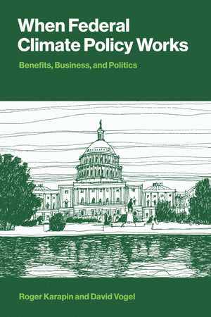 When Federal Climate Policy Works: Benefits, Business, And Politics (American And Comparative Environmental Policy)