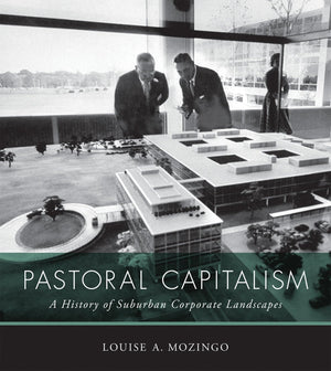 Pastoral Capitalism: A History of Suburban Corporate Landscapes (Urban and Industrial Environments),New