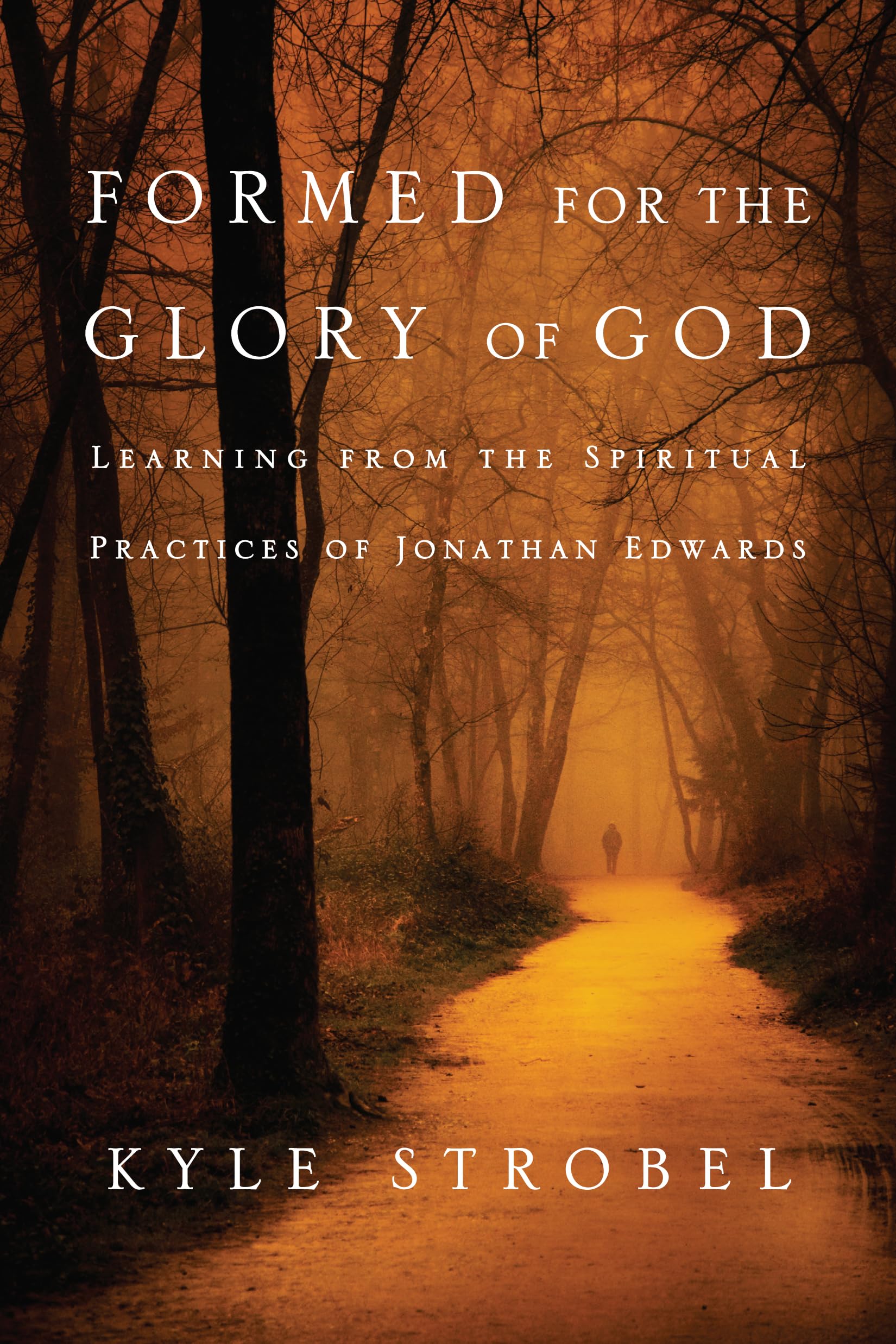 Formed For The Glory Of God: Learning From The Spiritual Practices Of Jonathan Edwards,New