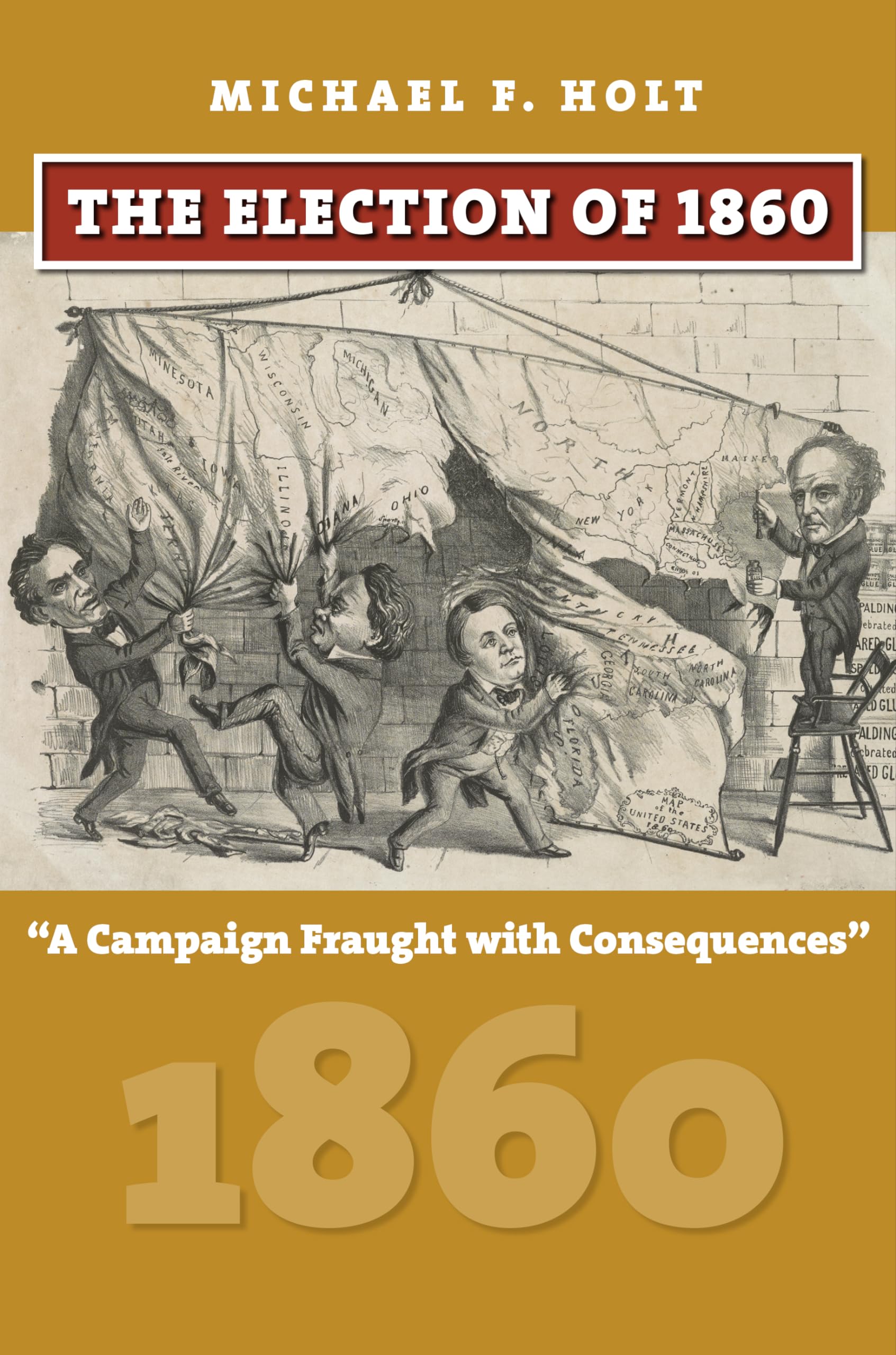 The Election Of 1860: A Campaign Fraught With Consequences (American Presidential Elections)