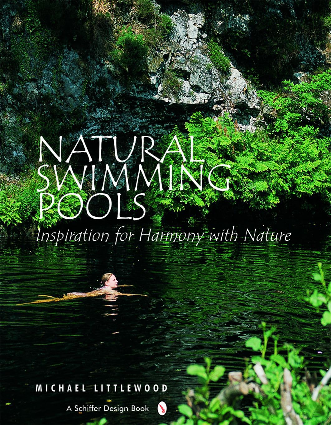 Natural Swimming Pools: Inspiration For Harmony With Nature (Schiffer Design Books),New